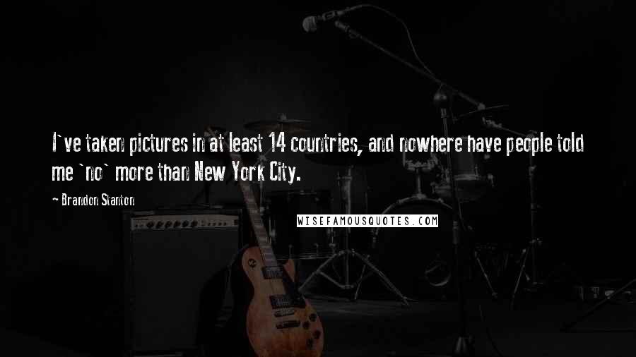 Brandon Stanton Quotes: I've taken pictures in at least 14 countries, and nowhere have people told me 'no' more than New York City.