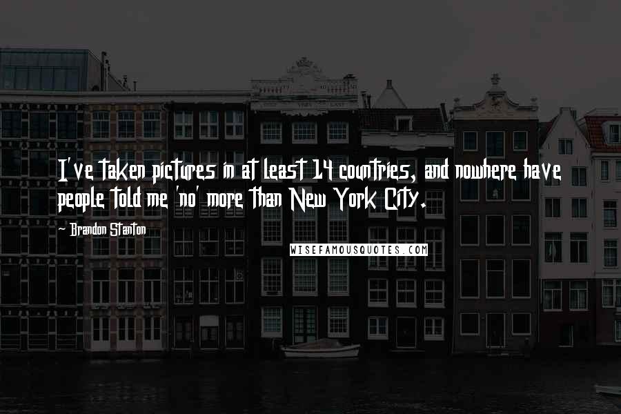 Brandon Stanton Quotes: I've taken pictures in at least 14 countries, and nowhere have people told me 'no' more than New York City.