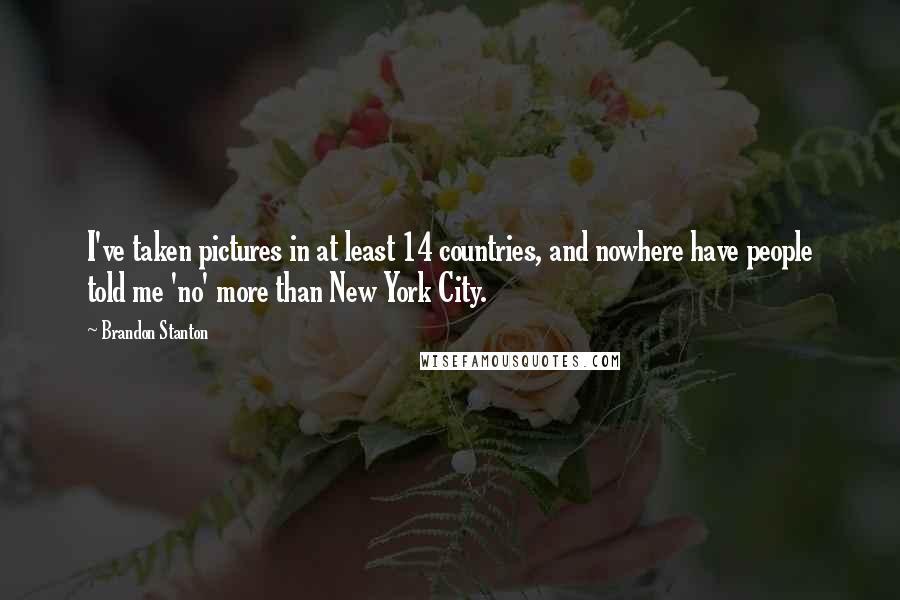 Brandon Stanton Quotes: I've taken pictures in at least 14 countries, and nowhere have people told me 'no' more than New York City.