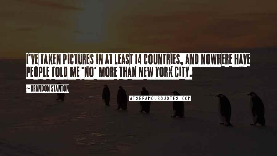 Brandon Stanton Quotes: I've taken pictures in at least 14 countries, and nowhere have people told me 'no' more than New York City.