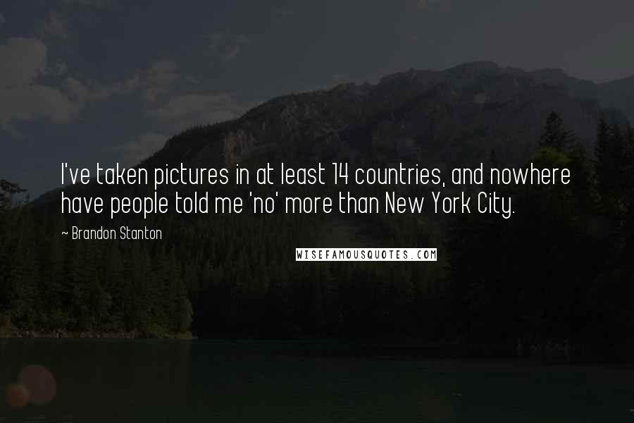 Brandon Stanton Quotes: I've taken pictures in at least 14 countries, and nowhere have people told me 'no' more than New York City.