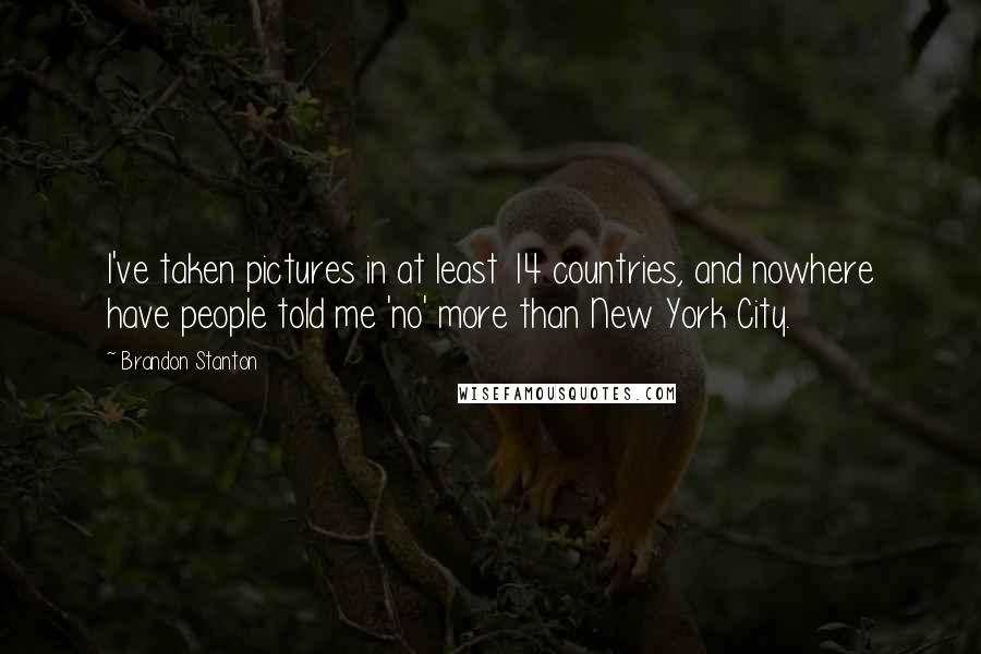 Brandon Stanton Quotes: I've taken pictures in at least 14 countries, and nowhere have people told me 'no' more than New York City.