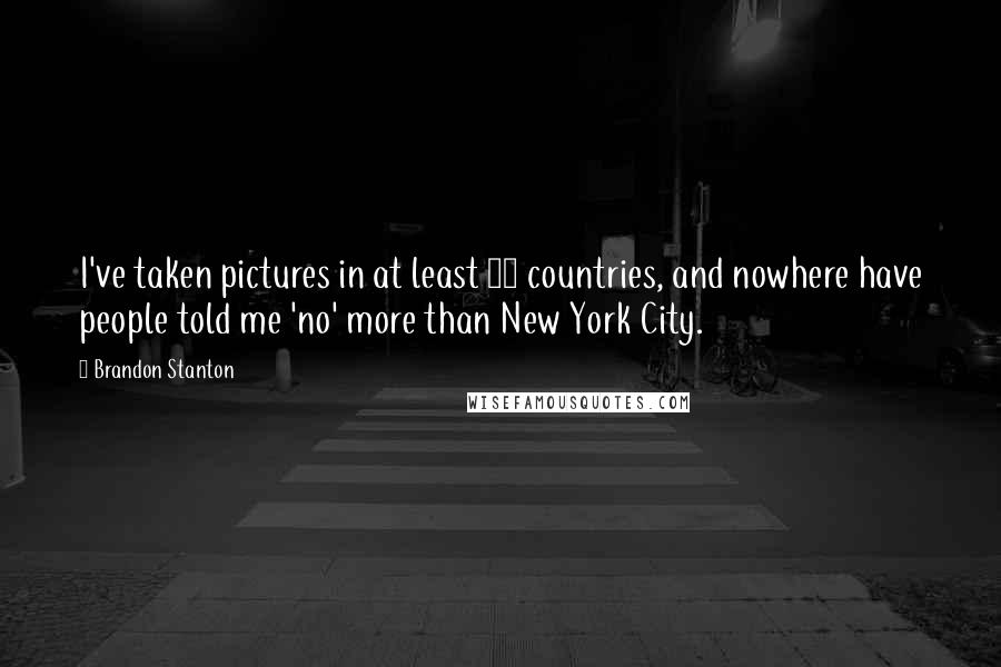 Brandon Stanton Quotes: I've taken pictures in at least 14 countries, and nowhere have people told me 'no' more than New York City.