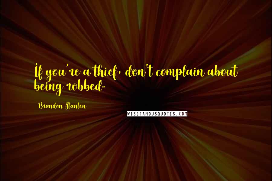 Brandon Stanton Quotes: If you're a thief, don't complain about being robbed.