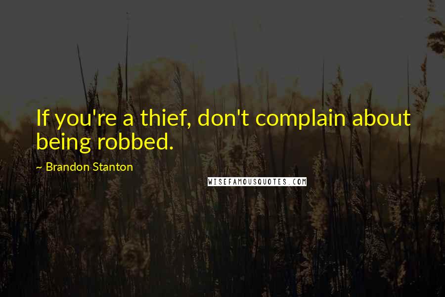 Brandon Stanton Quotes: If you're a thief, don't complain about being robbed.