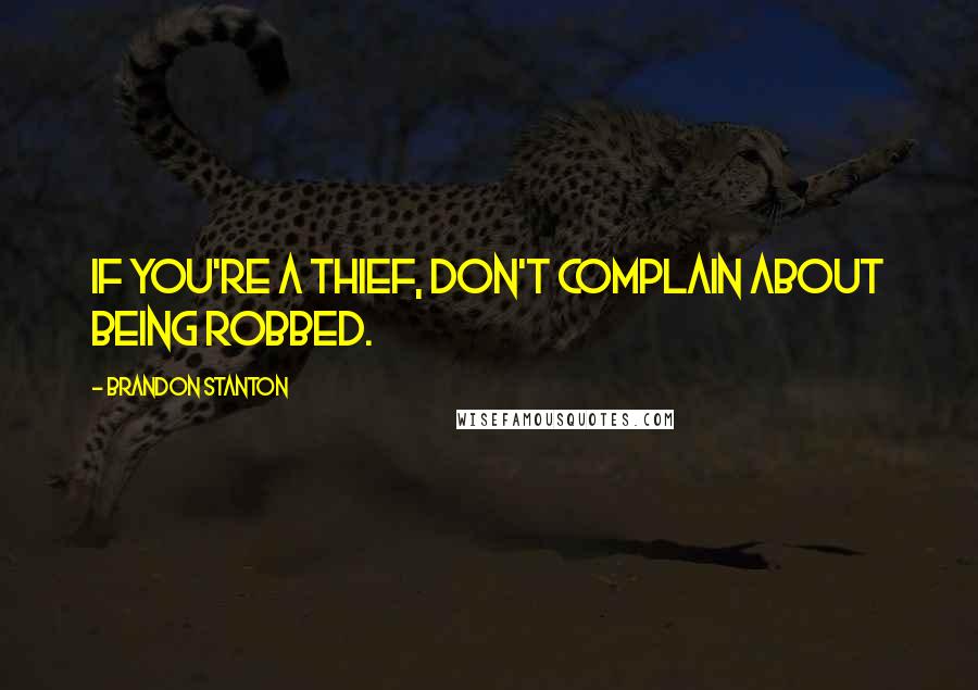 Brandon Stanton Quotes: If you're a thief, don't complain about being robbed.