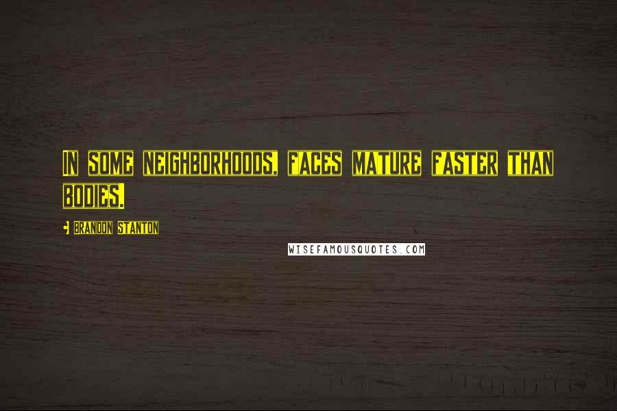 Brandon Stanton Quotes: In some neighborhoods, faces mature faster than bodies.