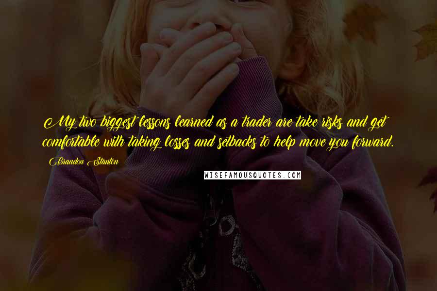 Brandon Stanton Quotes: My two biggest lessons learned as a trader are take risks and get comfortable with taking losses and setbacks to help move you forward.