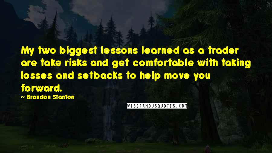 Brandon Stanton Quotes: My two biggest lessons learned as a trader are take risks and get comfortable with taking losses and setbacks to help move you forward.