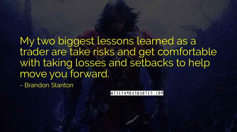 Brandon Stanton Quotes: My two biggest lessons learned as a trader are take risks and get comfortable with taking losses and setbacks to help move you forward.