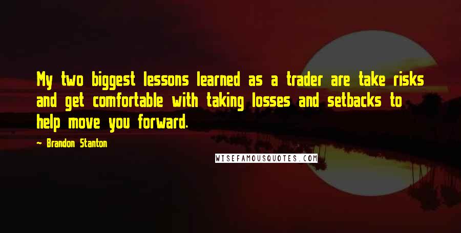 Brandon Stanton Quotes: My two biggest lessons learned as a trader are take risks and get comfortable with taking losses and setbacks to help move you forward.