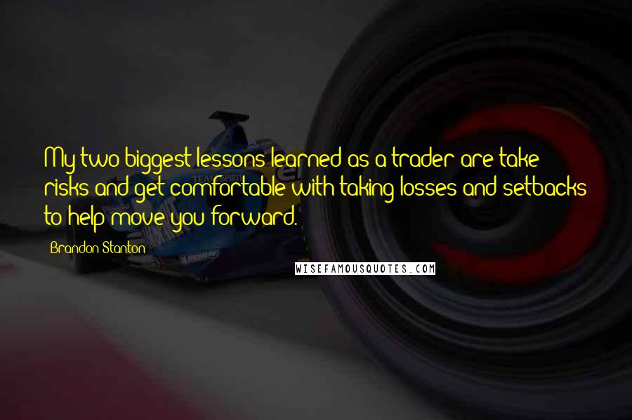 Brandon Stanton Quotes: My two biggest lessons learned as a trader are take risks and get comfortable with taking losses and setbacks to help move you forward.