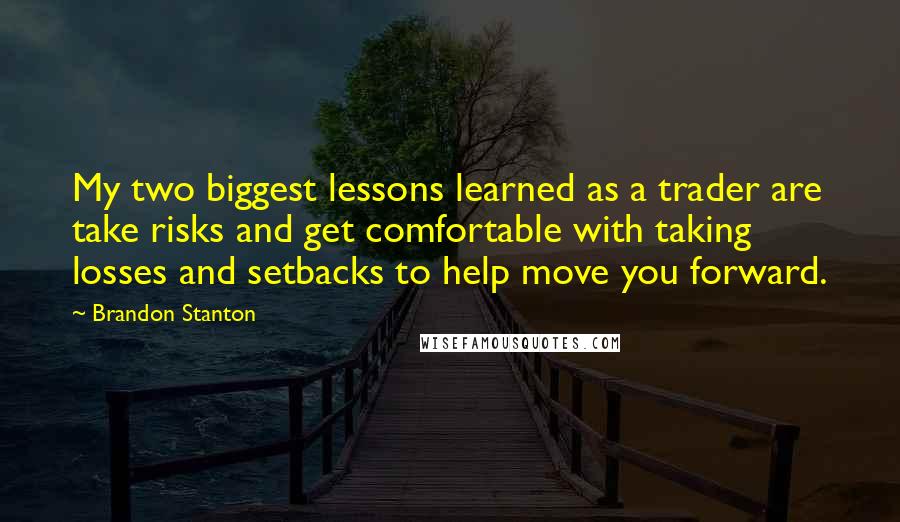 Brandon Stanton Quotes: My two biggest lessons learned as a trader are take risks and get comfortable with taking losses and setbacks to help move you forward.