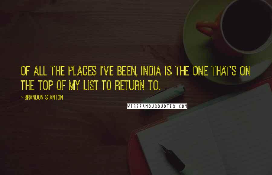 Brandon Stanton Quotes: Of all the places I've been, India is the one that's on the top of my list to return to.