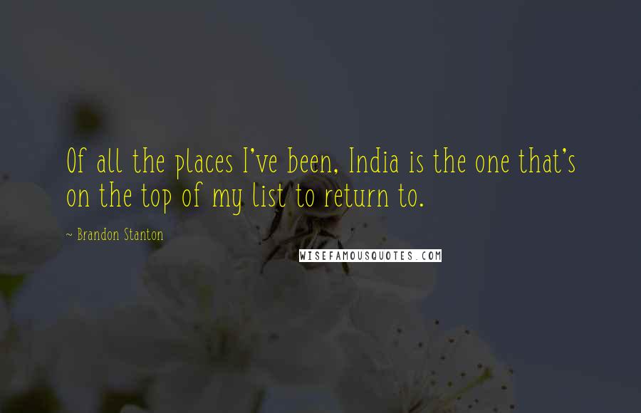 Brandon Stanton Quotes: Of all the places I've been, India is the one that's on the top of my list to return to.