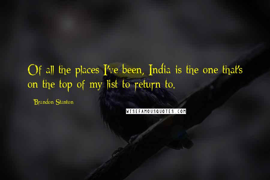 Brandon Stanton Quotes: Of all the places I've been, India is the one that's on the top of my list to return to.