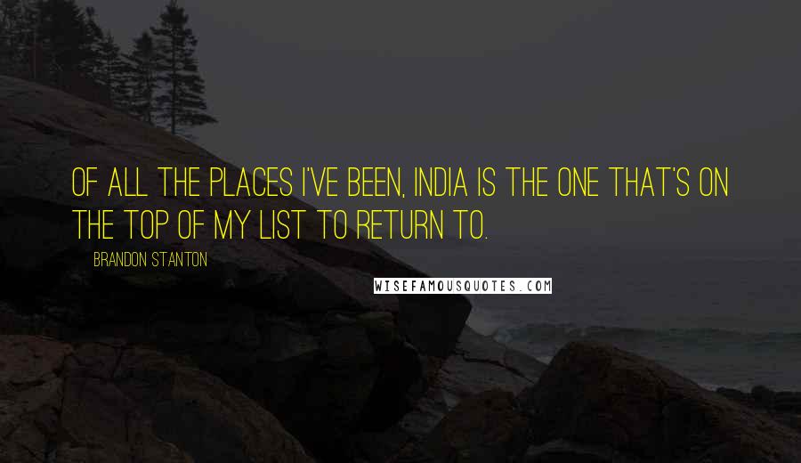 Brandon Stanton Quotes: Of all the places I've been, India is the one that's on the top of my list to return to.