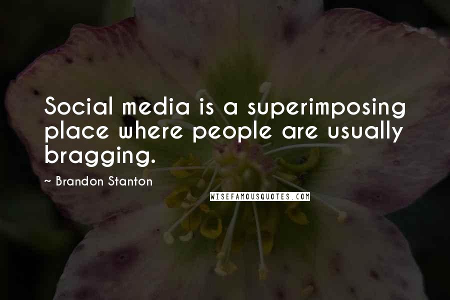 Brandon Stanton Quotes: Social media is a superimposing place where people are usually bragging.