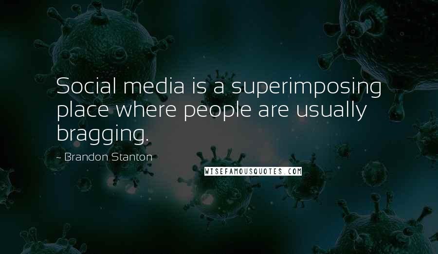 Brandon Stanton Quotes: Social media is a superimposing place where people are usually bragging.