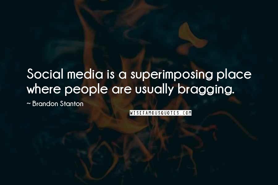 Brandon Stanton Quotes: Social media is a superimposing place where people are usually bragging.