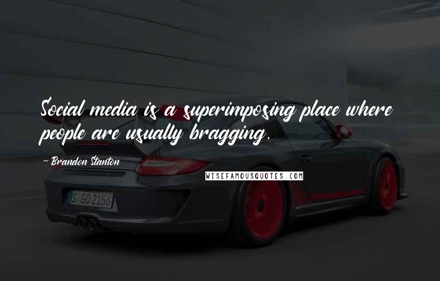 Brandon Stanton Quotes: Social media is a superimposing place where people are usually bragging.