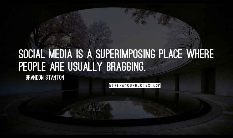 Brandon Stanton Quotes: Social media is a superimposing place where people are usually bragging.