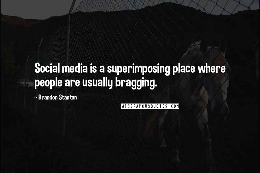 Brandon Stanton Quotes: Social media is a superimposing place where people are usually bragging.