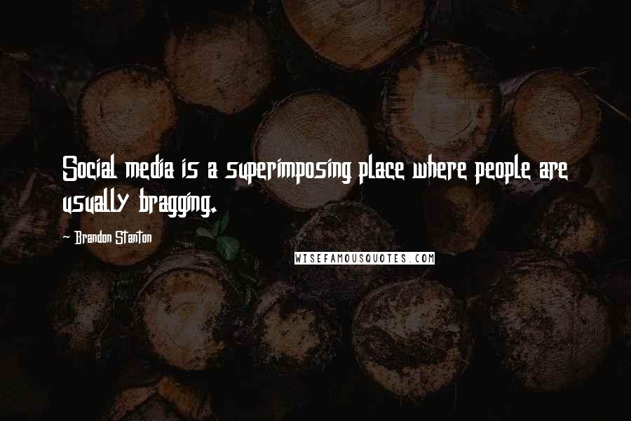 Brandon Stanton Quotes: Social media is a superimposing place where people are usually bragging.