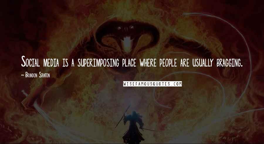 Brandon Stanton Quotes: Social media is a superimposing place where people are usually bragging.