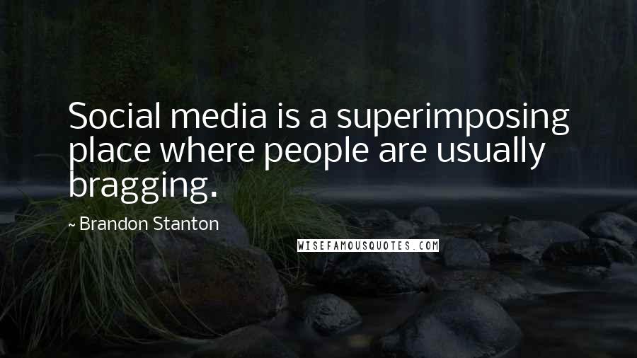 Brandon Stanton Quotes: Social media is a superimposing place where people are usually bragging.