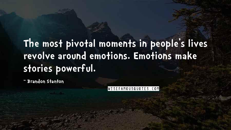 Brandon Stanton Quotes: The most pivotal moments in people's lives revolve around emotions. Emotions make stories powerful.