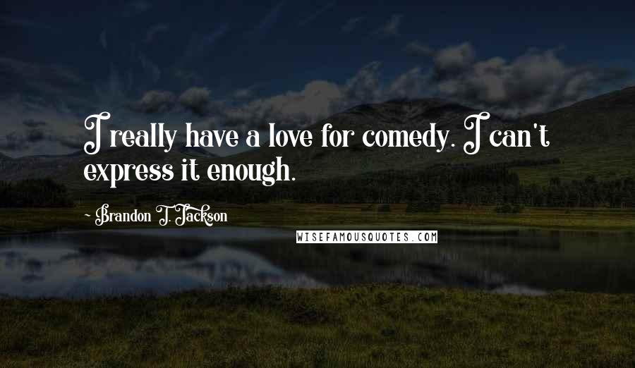 Brandon T. Jackson Quotes: I really have a love for comedy. I can't express it enough.