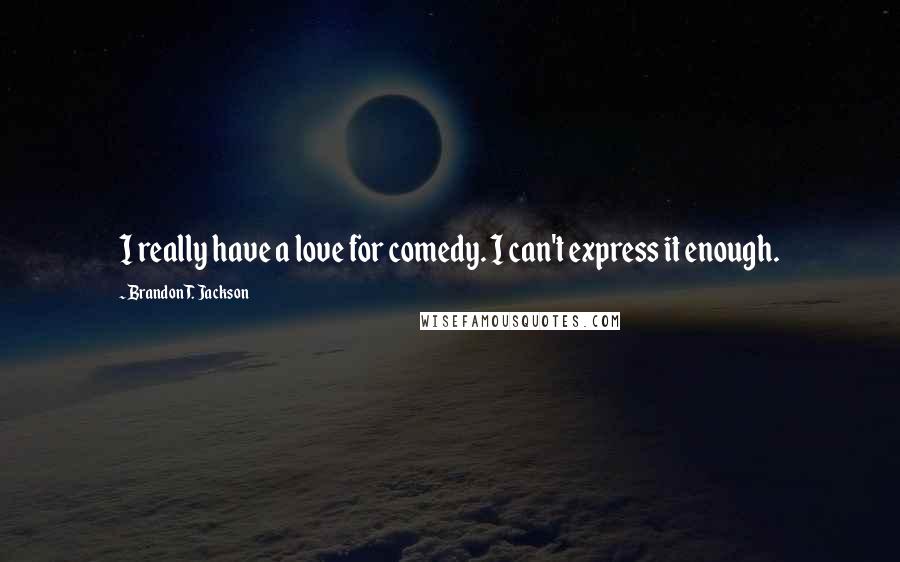 Brandon T. Jackson Quotes: I really have a love for comedy. I can't express it enough.