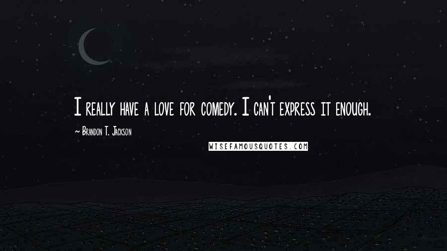 Brandon T. Jackson Quotes: I really have a love for comedy. I can't express it enough.