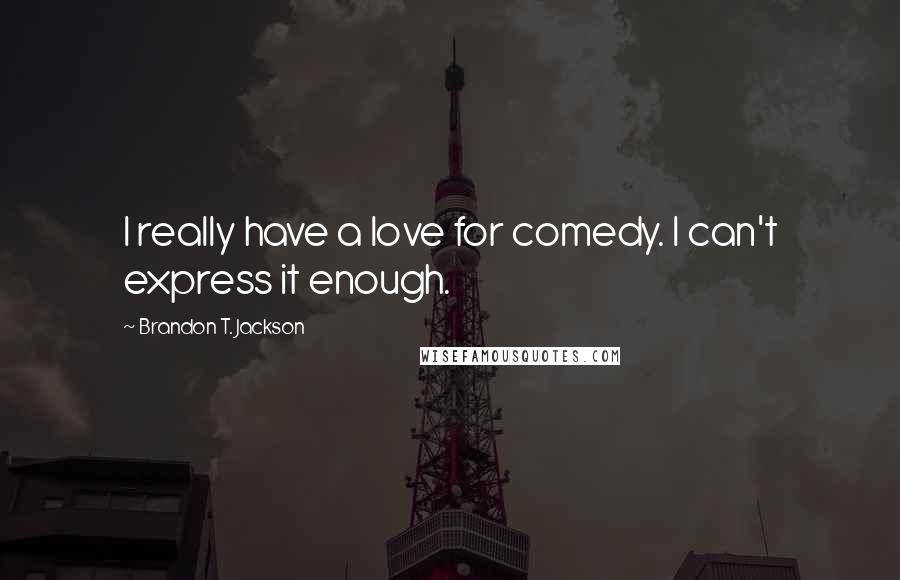 Brandon T. Jackson Quotes: I really have a love for comedy. I can't express it enough.