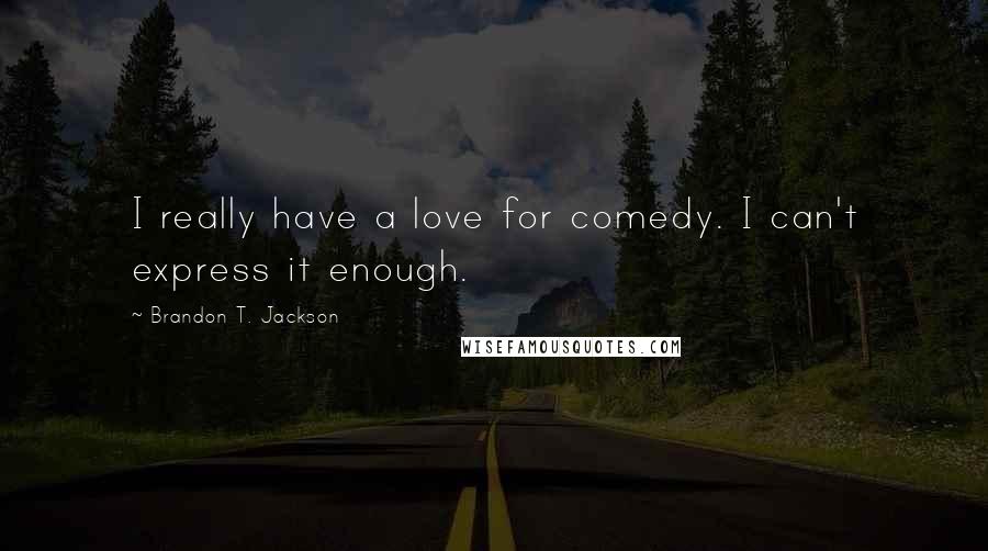 Brandon T. Jackson Quotes: I really have a love for comedy. I can't express it enough.