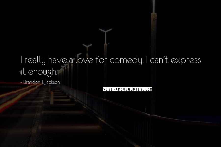 Brandon T. Jackson Quotes: I really have a love for comedy. I can't express it enough.