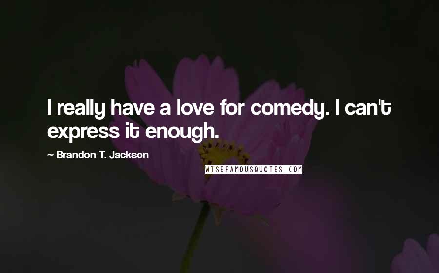 Brandon T. Jackson Quotes: I really have a love for comedy. I can't express it enough.