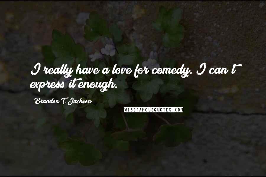 Brandon T. Jackson Quotes: I really have a love for comedy. I can't express it enough.