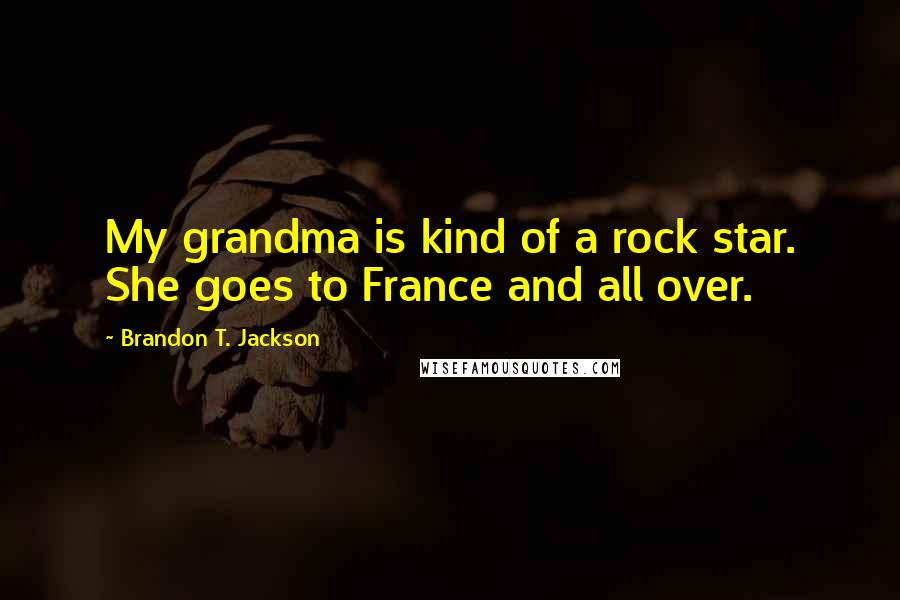 Brandon T. Jackson Quotes: My grandma is kind of a rock star. She goes to France and all over.