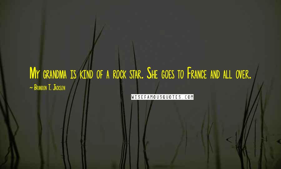 Brandon T. Jackson Quotes: My grandma is kind of a rock star. She goes to France and all over.