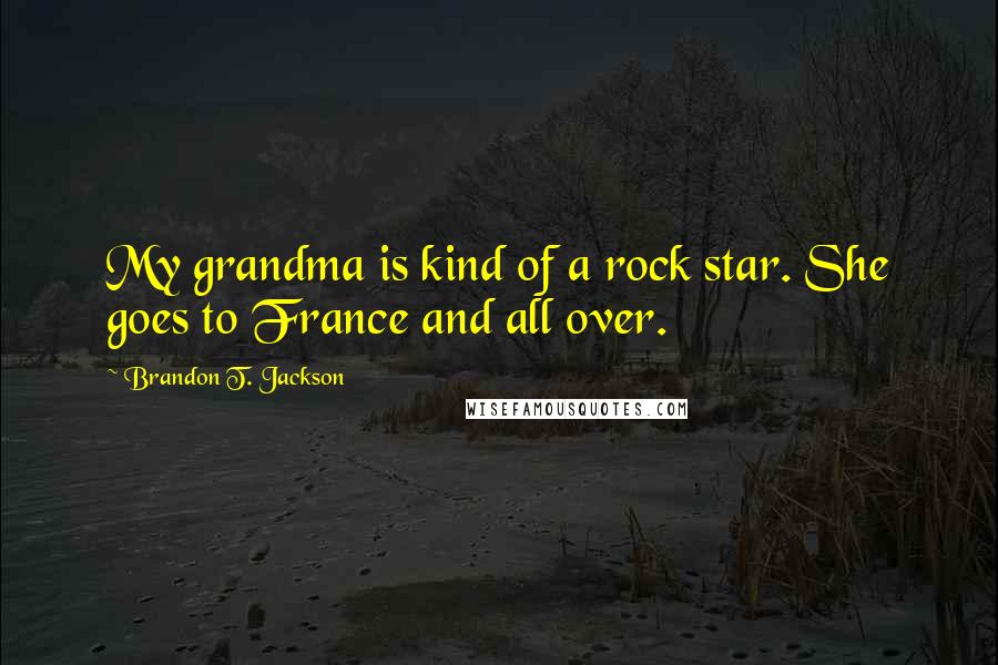 Brandon T. Jackson Quotes: My grandma is kind of a rock star. She goes to France and all over.