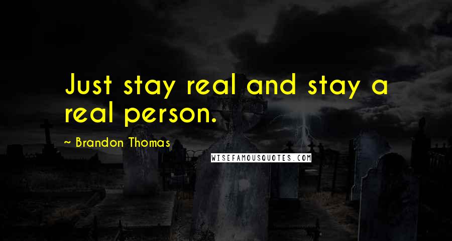 Brandon Thomas Quotes: Just stay real and stay a real person.