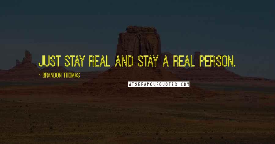 Brandon Thomas Quotes: Just stay real and stay a real person.