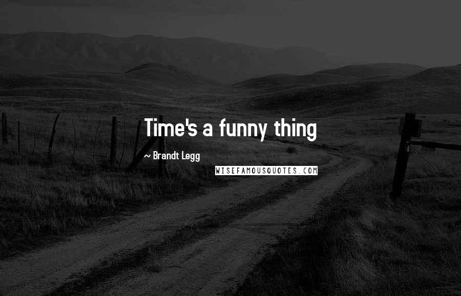 Brandt Legg Quotes: Time's a funny thing