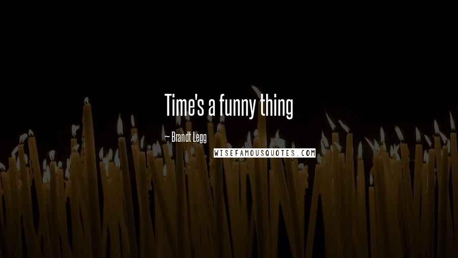 Brandt Legg Quotes: Time's a funny thing