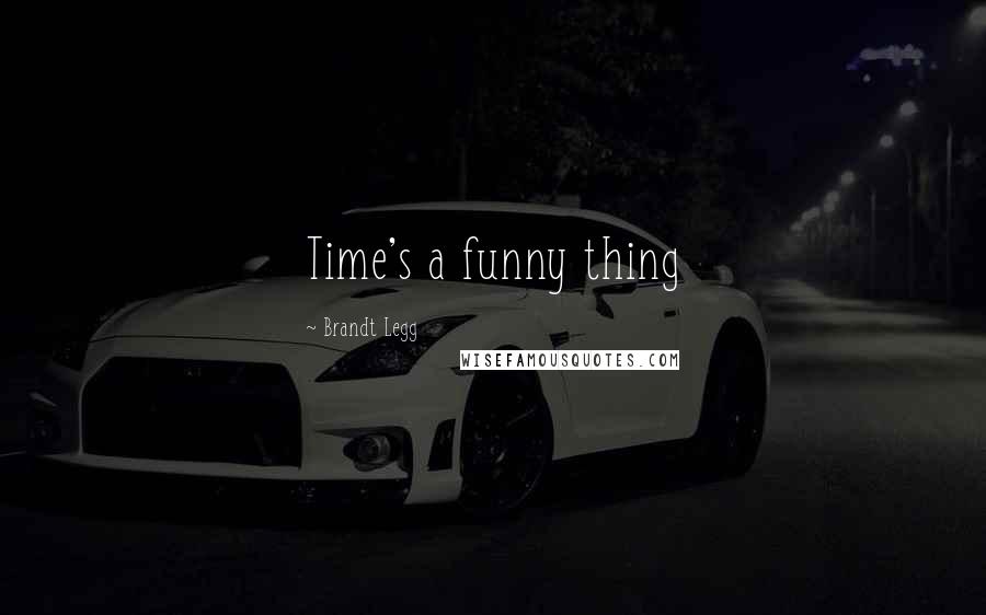 Brandt Legg Quotes: Time's a funny thing