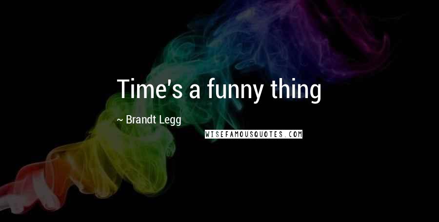 Brandt Legg Quotes: Time's a funny thing