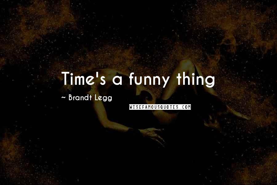Brandt Legg Quotes: Time's a funny thing