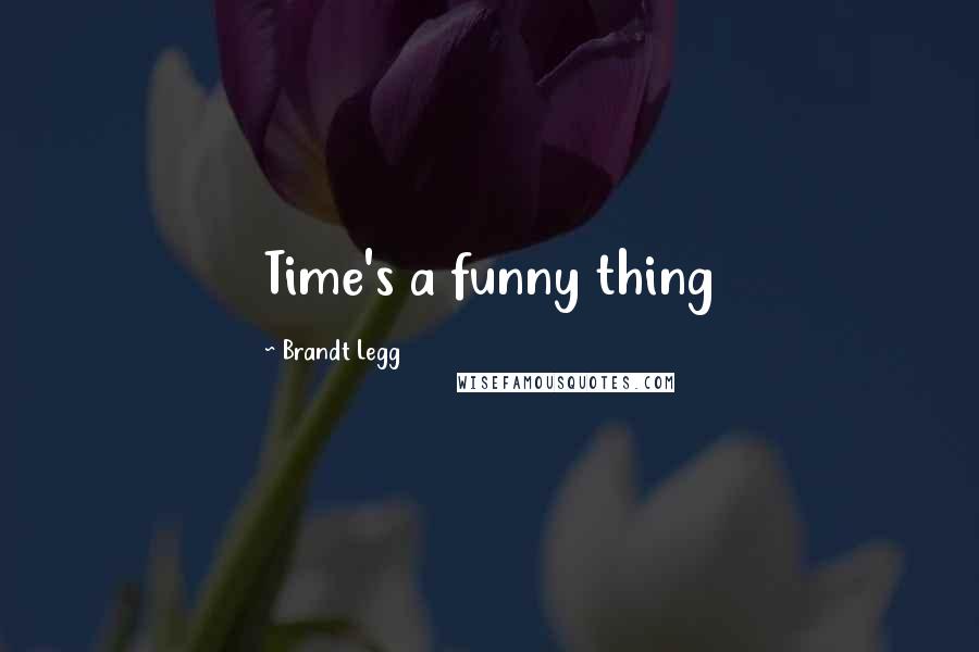 Brandt Legg Quotes: Time's a funny thing